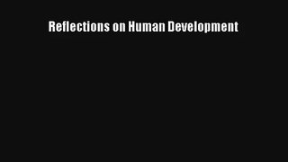 Reflections on Human Development FREE DOWNLOAD BOOK