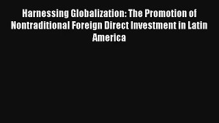 Harnessing Globalization: The Promotion of Nontraditional Foreign Direct Investment in Latin