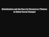Globalization and the Race for Resources (Themes in Global Social Change) FREE DOWNLOAD BOOK