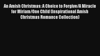 An Amish Christmas: A Choice to Forgive/A Miracle for Miriam/One Child (Inspirational Amish