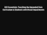 Download ECC Essentials: Teaching the Expanded Core Curriculum to Students with Visual Impairments