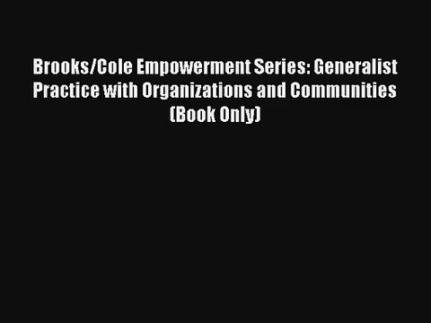 Read Brooks/Cole Empowerment Series: Generalist Practice with Organizations and Communities