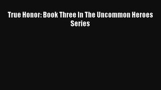 True Honor: Book Three In The Uncommon Heroes Series