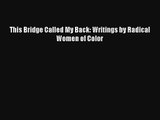 This Bridge Called My Back: Writings by Radical Women of Color Read Online Free