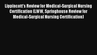 Lippincott's Review for Medical-Surgical Nursing Certification (LWW Springhouse Review for
