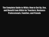 The Complete Guide to Wikis: How to Set Up Use and Benefit from Wikis for Teachers Business