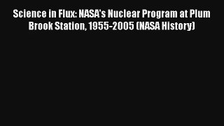 Science in Flux: NASA's Nuclear Program at Plum Brook Station 1955-2005 (NASA History) Download