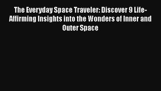The Everyday Space Traveler: Discover 9 Life-Affirming Insights into the Wonders of Inner and