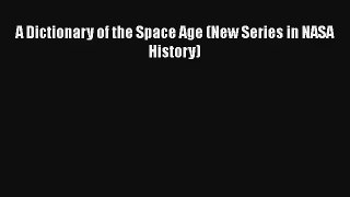 A Dictionary of the Space Age (New Series in NASA History) Download Book Free