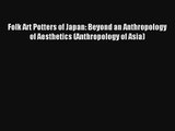 Read Folk Art Potters of Japan: Beyond an Anthropology of Aesthetics (Anthropology of Asia)