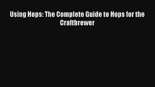 Download Using Hops: The Complete Guide to Hops for the Craftbrewer PDF Free