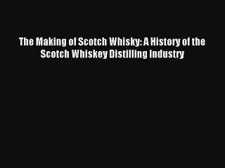 Read The Making of Scotch Whisky: A History of the Scotch Whiskey Distilling Industry Ebook