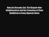 Read How Zen Became Zen: The Dispute Over Enlightenment and the Formation of Chan Buddhism