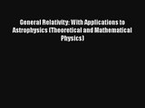 General Relativity: With Applications to Astrophysics (Theoretical and Mathematical Physics)