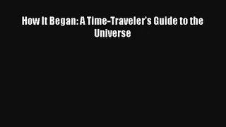 How It Began: A Time-Traveler's Guide to the Universe Download Book Free