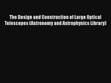 The Design and Construction of Large Optical Telescopes (Astronomy and Astrophysics Library)