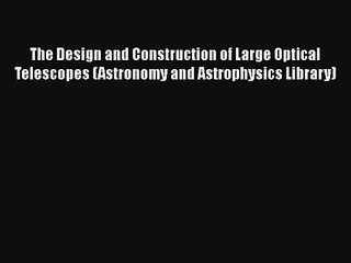 The Design and Construction of Large Optical Telescopes (Astronomy and Astrophysics Library)