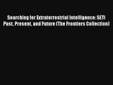 Searching for Extraterrestrial Intelligence: SETI Past Present and Future (The Frontiers Collection)