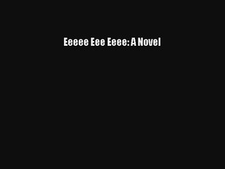 Eeeee Eee Eeee: A Novel Read PDF Free