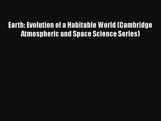 Earth: Evolution of a Habitable World (Cambridge Atmospheric and Space Science Series) Free