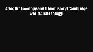 Read Aztec Archaeology and Ethnohistory (Cambridge World Archaeology) Ebook Free