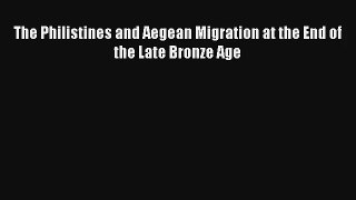 Download The Philistines and Aegean Migration at the End of the Late Bronze Age PDF Online