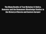 Download The Many Deaths of Tsar Nicholas II: Relics Remains and the Romanovs (Routledge Studies