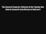 The General Councils: A History of the Twenty-One Church Councils from Nicaea to Vatican II