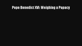 Pope Benedict XVI: Weighing a Papacy