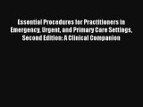 Read Essential Procedures for Practitioners in Emergency Urgent and Primary Care Settings Second