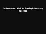 The Omnivorous Mind: Our Evolving Relationship with Food Free Download Book