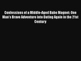 Confessions of a Middle-Aged Babe Magnet: One Man's Brave Adventure into Dating Again in the