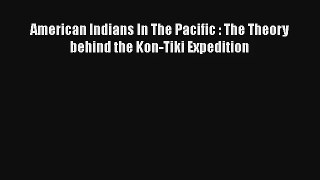 American Indians In The Pacific : The Theory behind the Kon-Tiki Expedition Download Book Free