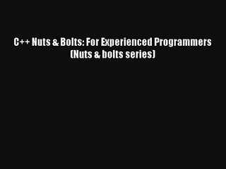 C++ Nuts & Bolts: For Experienced Programmers (Nuts & bolts series) Download Free