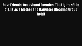 Best Friends Occasional Enemies: The Lighter Side of Life as a Mother and Daughter (Reading