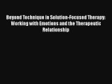 Beyond Technique in Solution-Focused Therapy: Working with Emotions and the Therapeutic Relationship