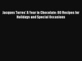 Download Jacques Torres' A Year in Chocolate: 80 Recipes for Holidays and Special Occasions