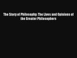Download The Story of Philosophy: The Lives and Opinions of the Greater Philosophers PDF Online