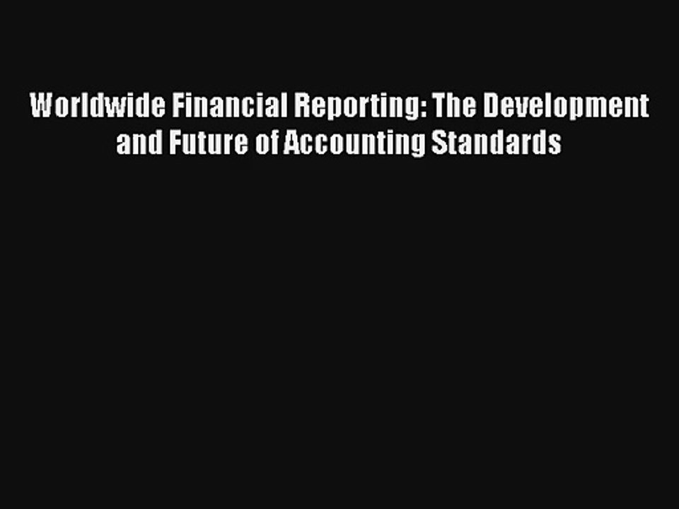Worldwide Financial Reporting: The Development and Future of Accounting Standards