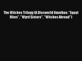 Read The Witches Trilogy (A Discworld Omnibus: Equal Rites Wyrd Sisters Witches Abroad) Book