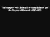 Read The Emergence of a Scientific Culture: Science and the Shaping of Modernity 1210-1685