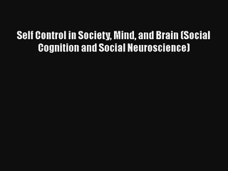 Self Control in Society Mind and Brain (Social Cognition and Social Neuroscience) Free Download