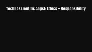Technoscientific Angst: Ethics + Responsibility
