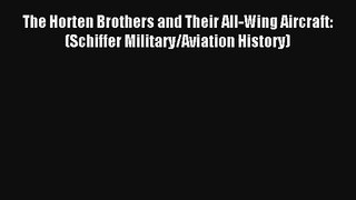 Read The Horten Brothers and Their All-Wing Aircraft: (Schiffer Military/Aviation History)