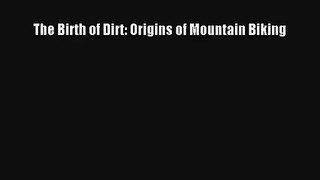 Read The Birth of Dirt: Origins of Mountain Biking Book Download Free
