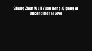 Read Sheng Zhen Wuji Yuan Gong: Qigong of Unconditional Love Book Download Free