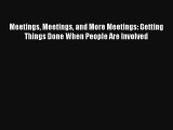 Meetings Meetings and More Meetings: Getting Things Done When People Are Involved