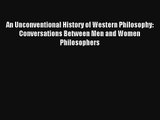 Read An Unconventional History of Western Philosophy: Conversations Between Men and Women Philosophers