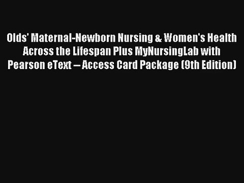 Read Olds' Maternal-Newborn Nursing & Women's Health Across the Lifespan Plus MyNursingLab