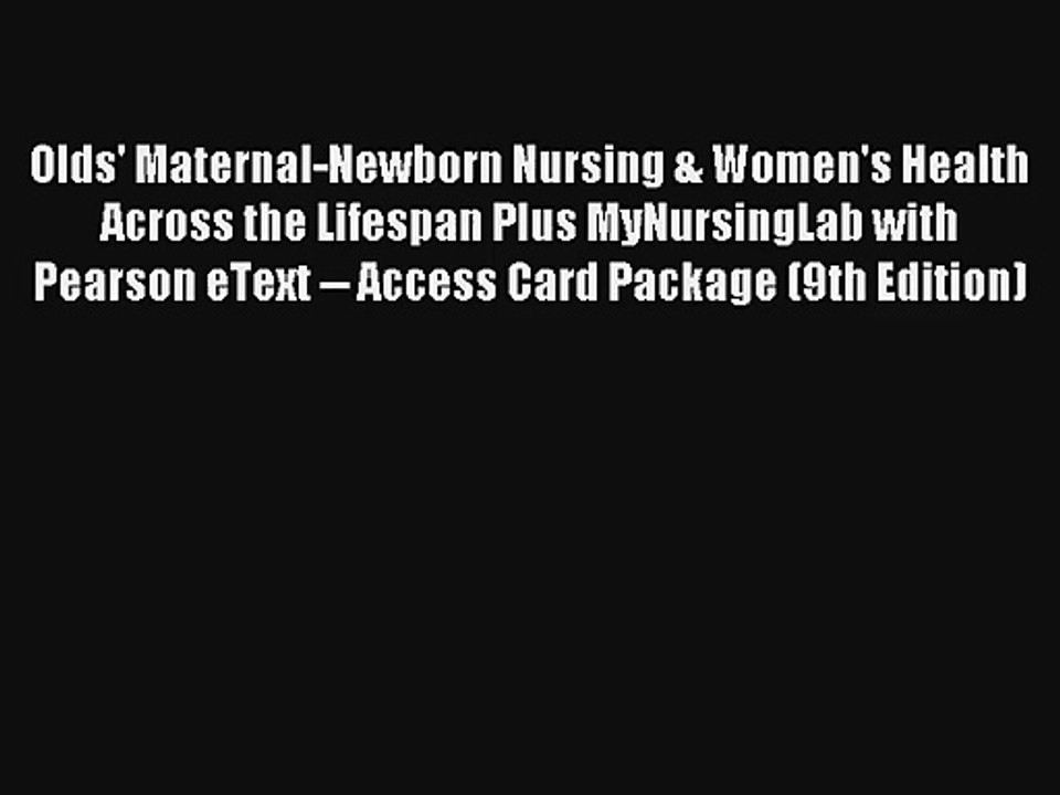 Read Olds' Maternal-Newborn Nursing & Women's Health Across the Lifespan Plus MyNursingLab